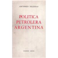 Politica Petrolera Argentina * Iglesias  Antonio segunda mano  Argentina