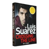 Luis Suarez : Crossing The Line - My Story - Luis Suarez segunda mano  Argentina