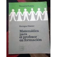 Georges Glaeser Matemática Para El Profesor En Formación segunda mano  Argentina