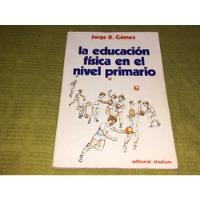 La Educación Física En El Nivel Primario - Jorge R. Gómez  segunda mano  Argentina