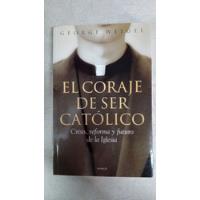 El Coraje De Ser Catolico - George Weigel - Emece segunda mano  Argentina