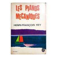Les Pianos Mecaniques - Henri-françois Rey ( Novela Francés segunda mano  Argentina