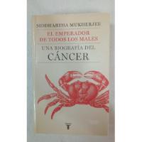 El Emperador De Todos Los Males - Bio Del Cancer - Mukherjee, usado segunda mano  Argentina