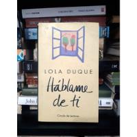 Lola Duque - Hablame De Ti - Ed Circulo De Lectores 1998 segunda mano  Argentina