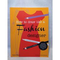 How To Draw Like A Fashion Designer - Joicey Y Nothdruft - B segunda mano  Argentina