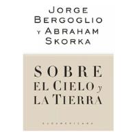 Jorge Bergoglio, Abraham Skorka - Sobre El Cielo Y La Tierra, usado segunda mano  Argentina