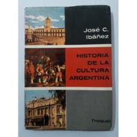 Historia De La Cultura Argentina - José C. Ibáñez - Troquel segunda mano  Argentina