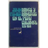 John Fisher Minas Y Mineros En El Peru Colonial 1776 1824 segunda mano  Argentina