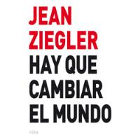 Hay Que Cambiar El Mundo - Jean Ziegler segunda mano  Argentina