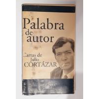 Palabra De Autor: Cartas De Julio Cortázar - Julio Cortázar segunda mano  Argentina