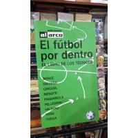 El Futbol Por Dentro El Libro De Los Tecnicos - Ed Al Arco segunda mano  Argentina