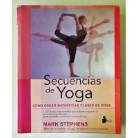 Secuencias De Yoga Cómo Crear Clases De Yoga Mark Stephens  segunda mano  Argentina
