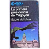 La Primera Presidencia De Yrigoyen - Gabriel Del Mazo segunda mano  Argentina