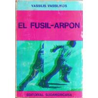 El Fusil Arpón - Vassilis Vassilikos - Novela - Sudamericana segunda mano  Argentina